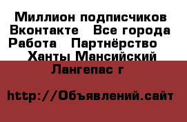 Миллион подписчиков Вконтакте - Все города Работа » Партнёрство   . Ханты-Мансийский,Лангепас г.